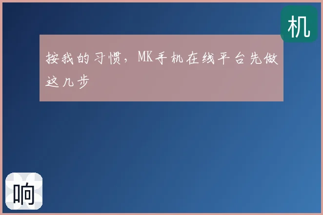 按我的习惯，MK手机在线平台先做这几步